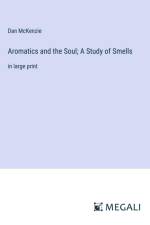 Aromatics and the Soul; A Study of Smells af Dan McKenzie