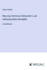 Maa-orja; Kertomus Aleksanteri I, sen hallituskaudelta Wenäjällä af Oskar Hocker