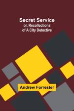 Secret Service; or, Recollections of a City Detective af Andrew Forrester