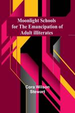 Moonlight Schools for the Emancipation of Adult Illiterates af Cora Wilson Stewart