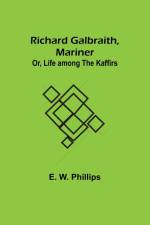 Richard Galbraith, Mariner; Or, Life among the Kaffirs af E. W. Phillips