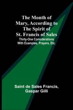 The Month of Mary, According to the Spirit of St. Francis of Sales; Thirty-One Considerations With Examples, Prayers, Etc. af Saint de Francis