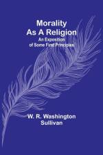 Morality as a Religion; An exposition of some first principles af W. R. Sullivan