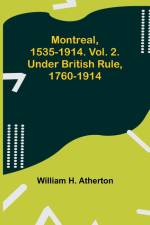 Montreal, 1535-1914. Vol. 2. Under British Rule, 1760-1914 af William H. Atherton