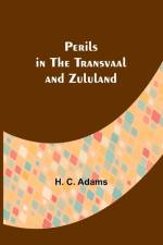 Perils in the Transvaal and Zululand af H. C. Adams