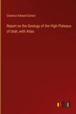 Report on the Geology of the High Plateaus of Utah, with Atlas af Clarence Edward Dutton