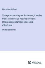 Voyage aux montagnes Rocheuses; Chez les tribus indiennes du vaste territoire de l'Orégon dépendant des Etats-Unis d'Amérique af Pierre-Jean de Smet