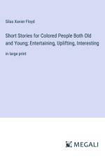 Short Stories for Colored People Both Old and Young; Entertaining, Uplifting, Interesting af Silas Xavier Floyd