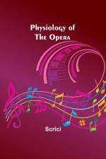 Physiology of the Opera af Scrici