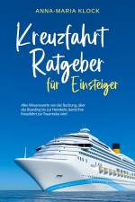 Kreuzfahrt Ratgeber für Einsteiger: Alles Wissenswerte von der Buchung, über das Boarding bis zur Heimkehr, damit Ihre Kreuzfahrt zur Traumreise wird af Anna-Maria Klock