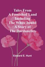 Tales from a Famished Land Including The White Island-A Story of the Dardanelles af Edward E. Hunt