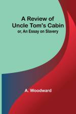 A Review of Uncle Tom's Cabin; or, An Essay on Slavery af A. Woodward