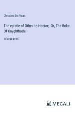 The epistle of Othea to Hector; Or, The Boke Of Knyghthode af Christine de Pisan