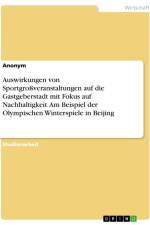 Auswirkungen von Sportgroßveranstaltungen auf die Gastgeberstadt mit Fokus auf Nachhaltigkeit. Am Beispiel der Olympischen Winterspiele in Beijing af Anonymous