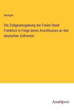 Die Zollgesetzgebung der Freien Stadt Frankfurt in Folge deren Anschlusses an den deutschen Zollverein af Anonym