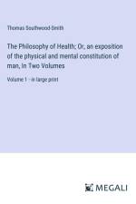 The Philosophy of Health; Or, an exposition of the physical and mental constitution of man, In Two Volumes af Thomas Southwood-Smith