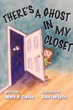 There's a Ghost in My Closet af Mark A. Clarke