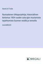 Ruotsalainen Uhkapurjehtija; Historiallinen kertomus 1854 vuoden sota-ajan muutamista tapahtumista Suomen vesillä ja rannoilla af Henrik Af Trolle