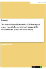 Die zentrale Implikation der Nachhaltigkeit in der Immobilienwirtschaft, dargestellt anhand eines Praxisunternehmens af Anonymous
