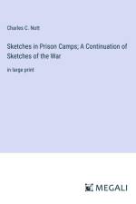 Sketches in Prison Camps; A Continuation of Sketches of the War af Charles C. Nott