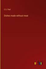 Dishes made without meat af C. S. Peel