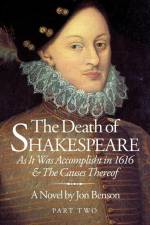 The Death of Shakespeare Part Two: As it was accomplisht in 1616 and the causes thereof af Jon Benson