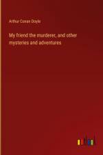 My friend the murderer, and other mysteries and adventures af Arthur Conan Doyle