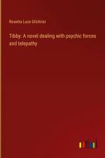 Tibby: A novel dealing with psychic forces and telepathy