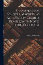 Shakespere for Schools, Macbeth as Abridged by Charles Kemble, With Notes for School Use af William Shakespeare