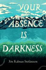 Your Absence is Darkness af Jon Kalman Stefansson