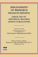 Bibliography of Research Projects Reports: Check List of Historical Records Survey Publications af Work Project Administration (Wpa)