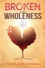 Broken into Wholeness af Pearlene Friday