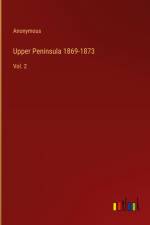 Upper Peninsula 1869-1873 af Anonymous