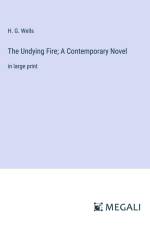 The Undying Fire; A Contemporary Novel af H. G. Wells