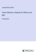 Trench Warfare; A Manual for Officers and Men af Joseph Shuter Smith