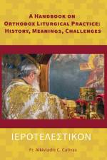 ΙΕΡΟΤΕΛΕΣΤΙΚΟΝ A Handbook on Orthodox Liturgical Practice: History, Meanings, Ch af Alkiviadis C. Calivas