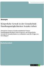 Körperliche Gewalt in der Grundschule. Handlungsmöglichkeiten Sozialer Arbeit af Anonymous