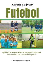Aprenda a Jogar Futebol Aprenda as Regras Básicas do jogo e Divirta-se Praticando esse Excelente Esporte af Gustavo Espinosa Juarez
