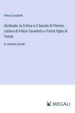 Alcibiade, la Critica e Il Secolo Di Pericle; Lettera di Felice Cavallotti a Yorick figlio di Yorick af Felice Cavallotti