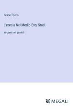 L'eresia Nel Medio Evo; Studi af Felice Tocco