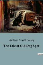 The Tale of Old Dog Spot af Arthur Scott Bailey