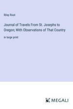 Journal of Travels From St. Josephs to Oregon; With Observations of That Country af Riley Root