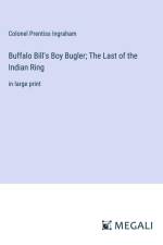 Buffalo Bill's Boy Bugler; The Last of the Indian Ring af Colonel Prentiss Ingraham