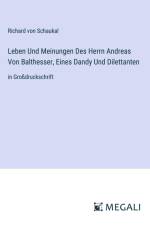 Leben Und Meinungen Des Herrn Andreas Von Balthesser, Eines Dandy Und Dilettanten