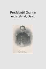 Presidentti Grantin muistelmat, Osa I. af Petri Luosto