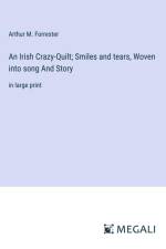 An Irish Crazy-Quilt; Smiles and tears, Woven into song And Story af Arthur M. Forrester