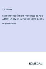 Le Chemin Des Écoliers; Promenade de Paris À Marly-Le-Roy, En Suivant Les Bords Du Rhin af X. -B. Saintine