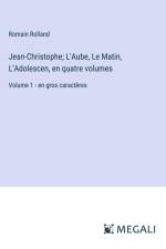 Jean-Christophe; L'Aube, Le Matin, L'Adolescen, en quatre volumes