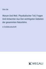 Warum Und Weil. Physikalischer Teil; Fragen Und Antworten Aus Den wichtigsten Gebieten der gesammten Naturlehre. af Otto Ule