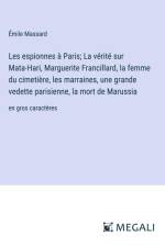 Les espionnes à Paris; La vérité sur Mata-Hari, Marguerite Francillard, la femme du cimetière, les marraines, une grande vedette parisienne, la mort de Marussia af Émile Massard